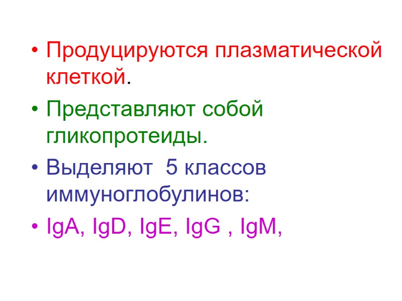 Продуцируются плазматической клеткой. Представляют собой гликопротеиды. Выделяют  5 классов иммуноглобулинов: IgA, IgD, IgE,